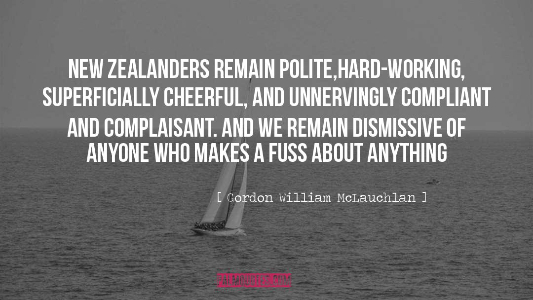 Gordon William McLauchlan Quotes: New Zealanders remain polite,hard-working, superficially