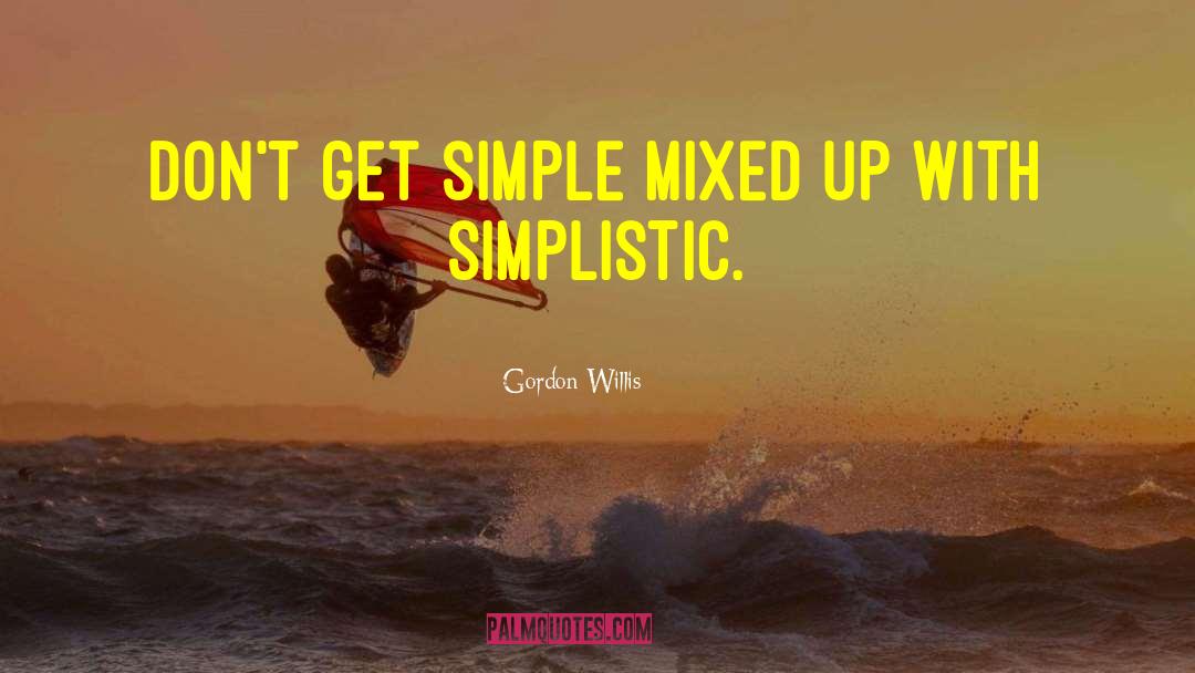 Gordon Willis Quotes: Don't get simple mixed up