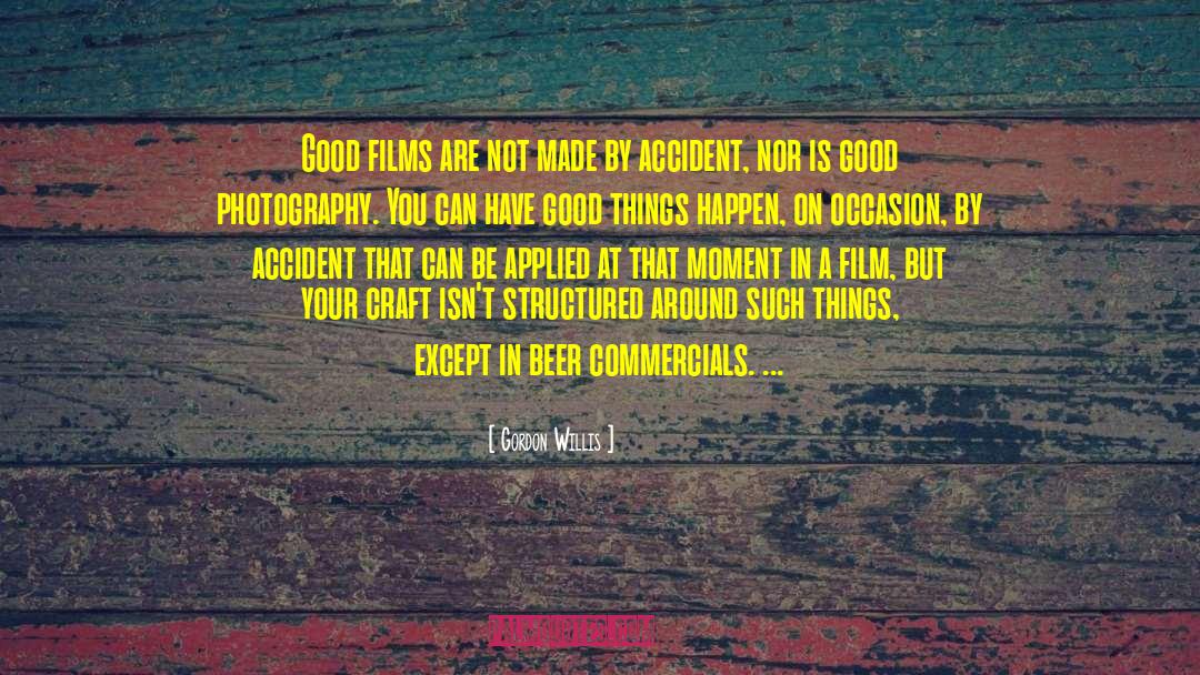 Gordon Willis Quotes: Good films are not made