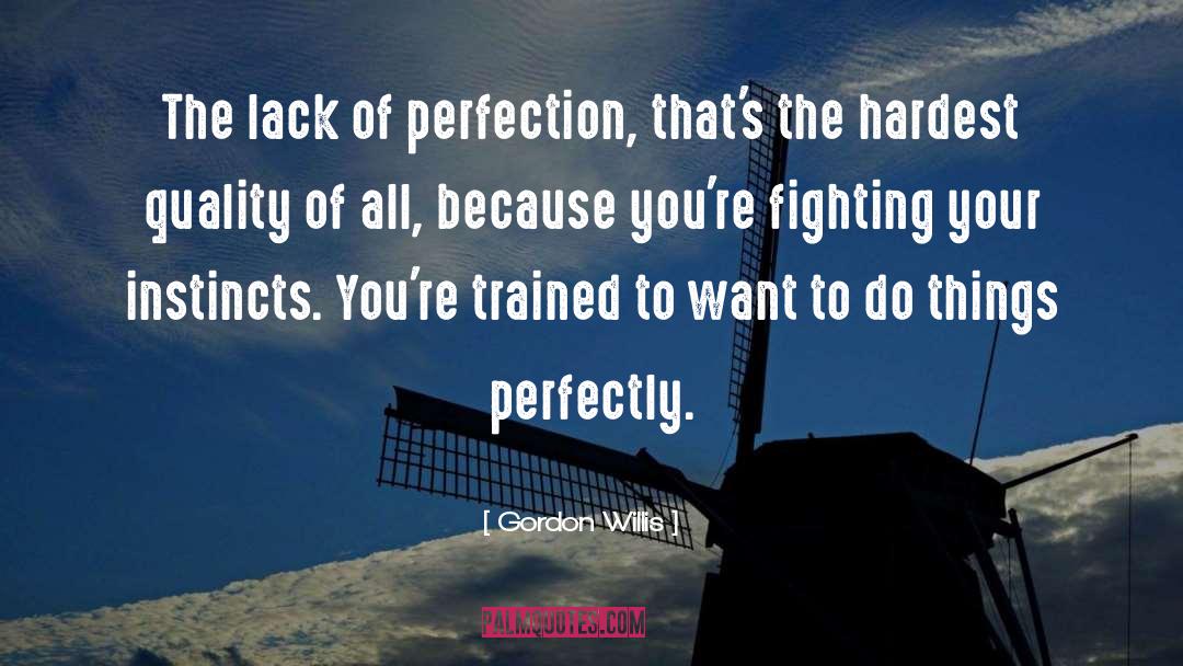 Gordon Willis Quotes: The lack of perfection, that's