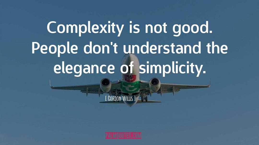 Gordon Willis Quotes: Complexity is not good. People
