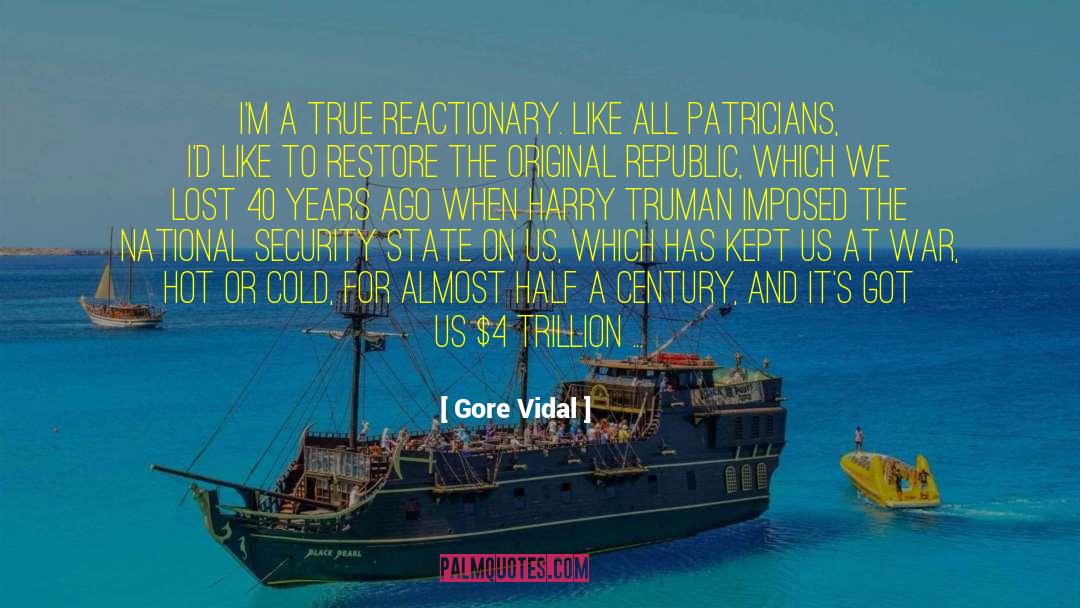 Gore Vidal Quotes: I'm a true reactionary. Like