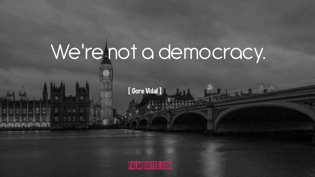 Gore Vidal Quotes: We're not a democracy.