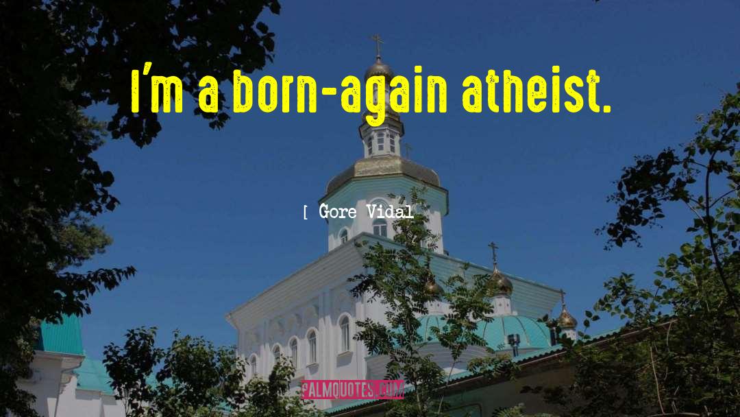 Gore Vidal Quotes: I'm a born-again atheist.