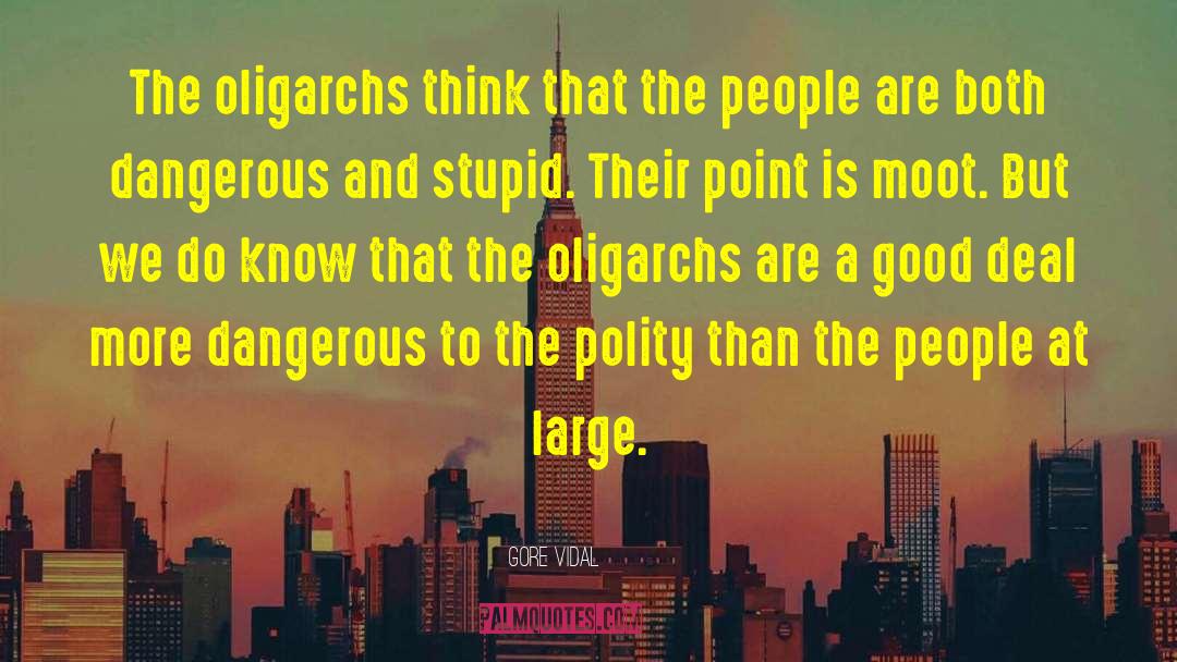 Gore Vidal Quotes: The oligarchs think that the