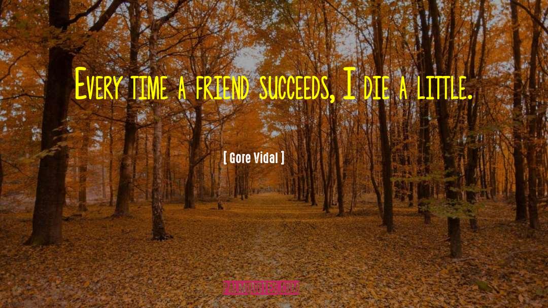 Gore Vidal Quotes: Every time a friend succeeds,