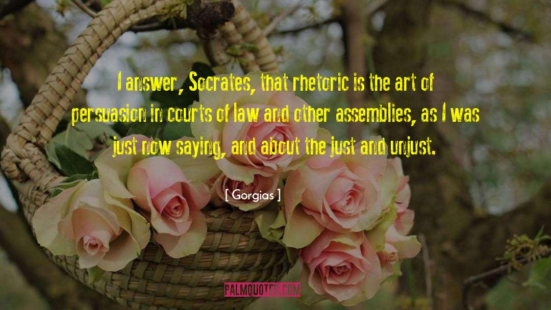 Gorgias Quotes: I answer, Socrates, that rhetoric