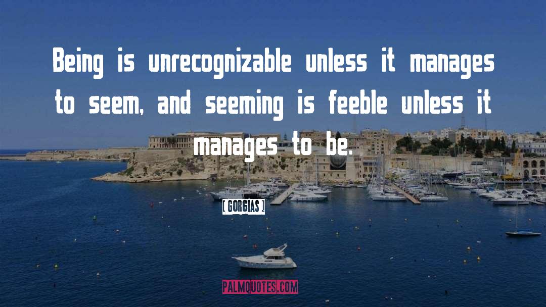 Gorgias Quotes: Being is unrecognizable unless it