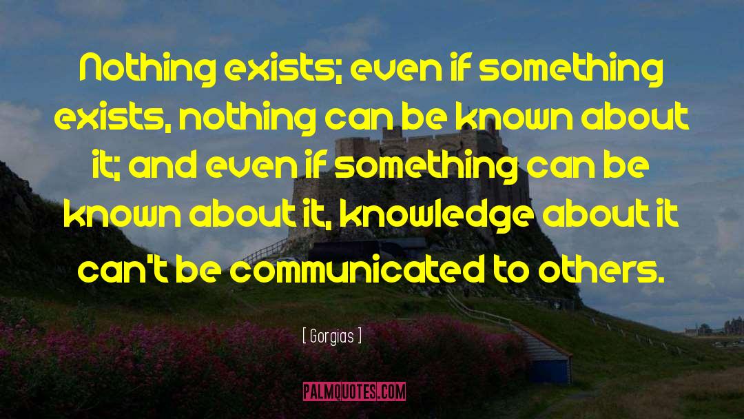 Gorgias Quotes: Nothing exists; even if something