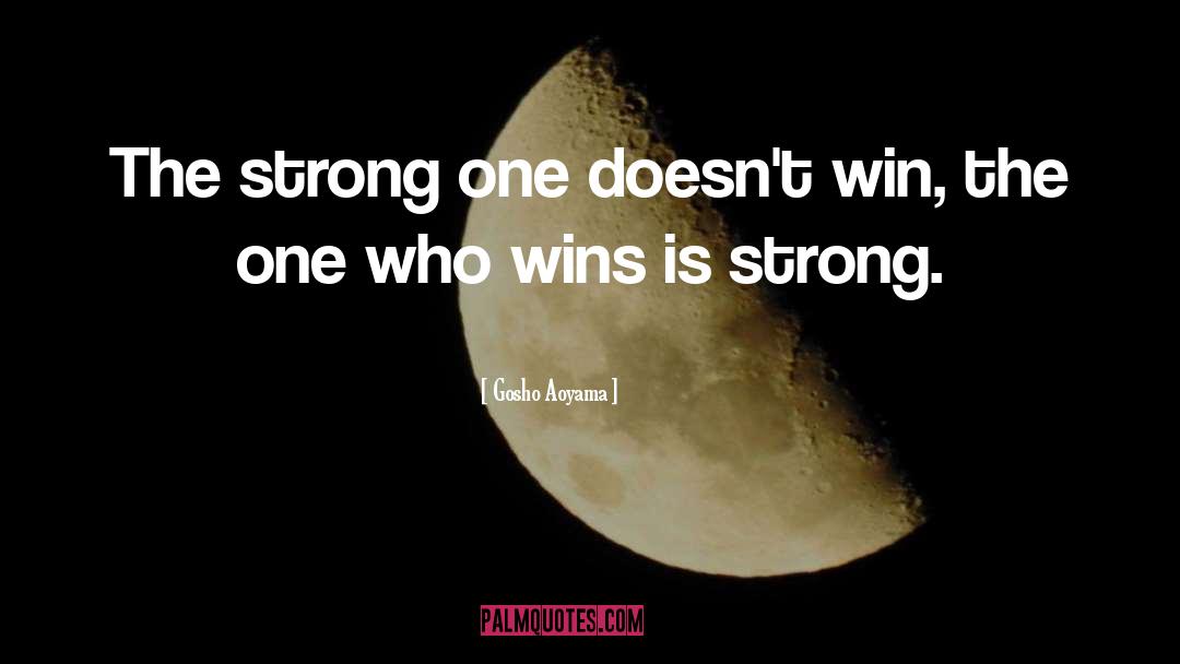 Gosho Aoyama Quotes: The strong one doesn't win,