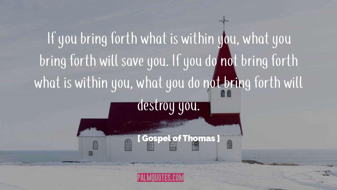 Gospel Of Thomas Quotes: If you bring forth what