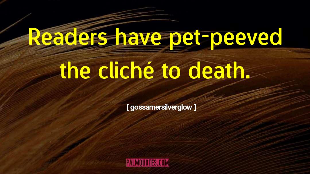 Gossamersilverglow Quotes: Readers have pet-peeved the cliché
