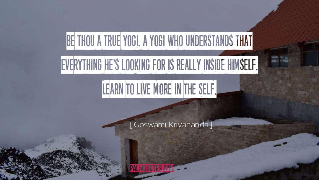 Goswami Kriyananda Quotes: Be thou a true yogi.