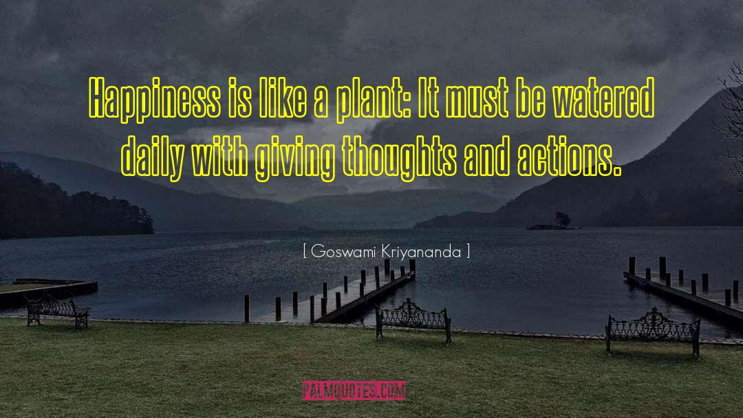 Goswami Kriyananda Quotes: Happiness is like a plant: