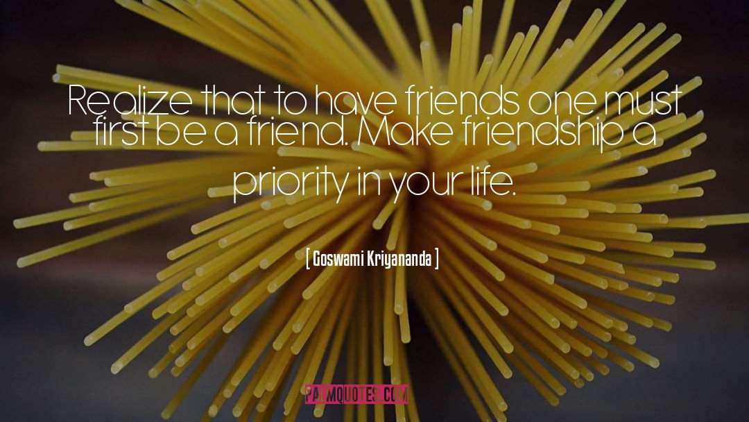 Goswami Kriyananda Quotes: Realize that to have friends