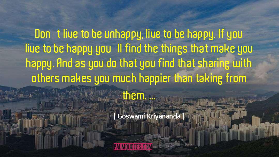 Goswami Kriyananda Quotes: Don't live to be unhappy,