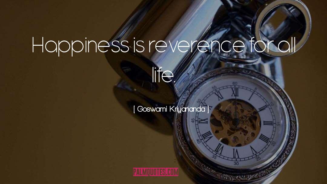Goswami Kriyananda Quotes: Happiness is reverence for all