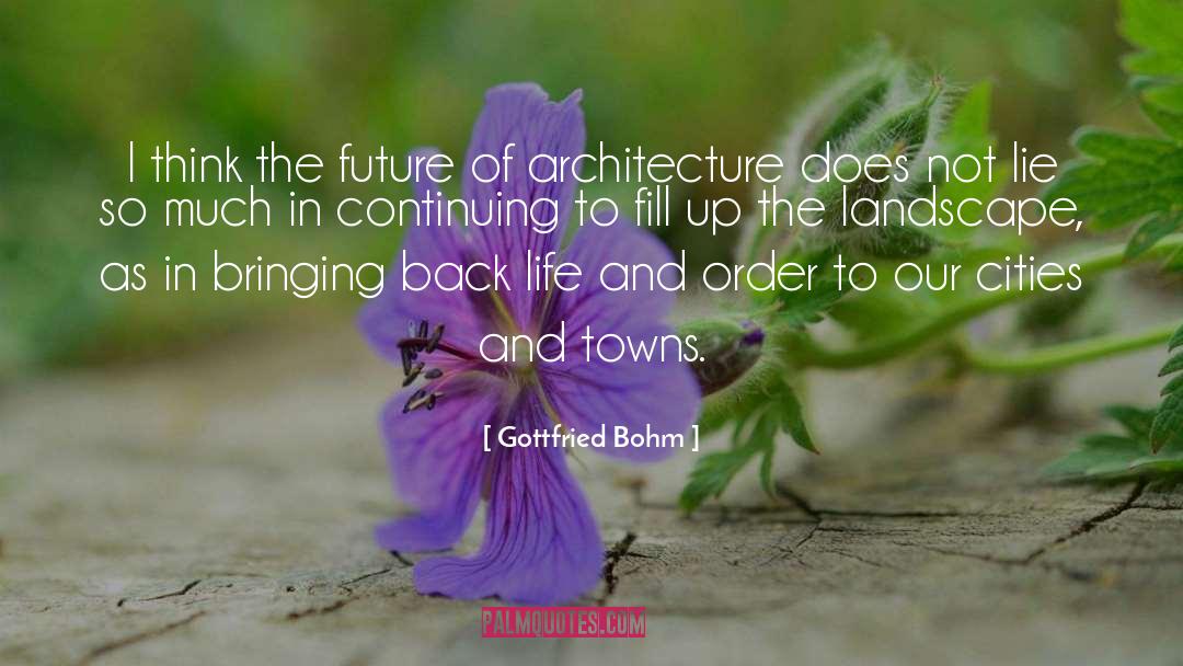 Gottfried Bohm Quotes: I think the future of