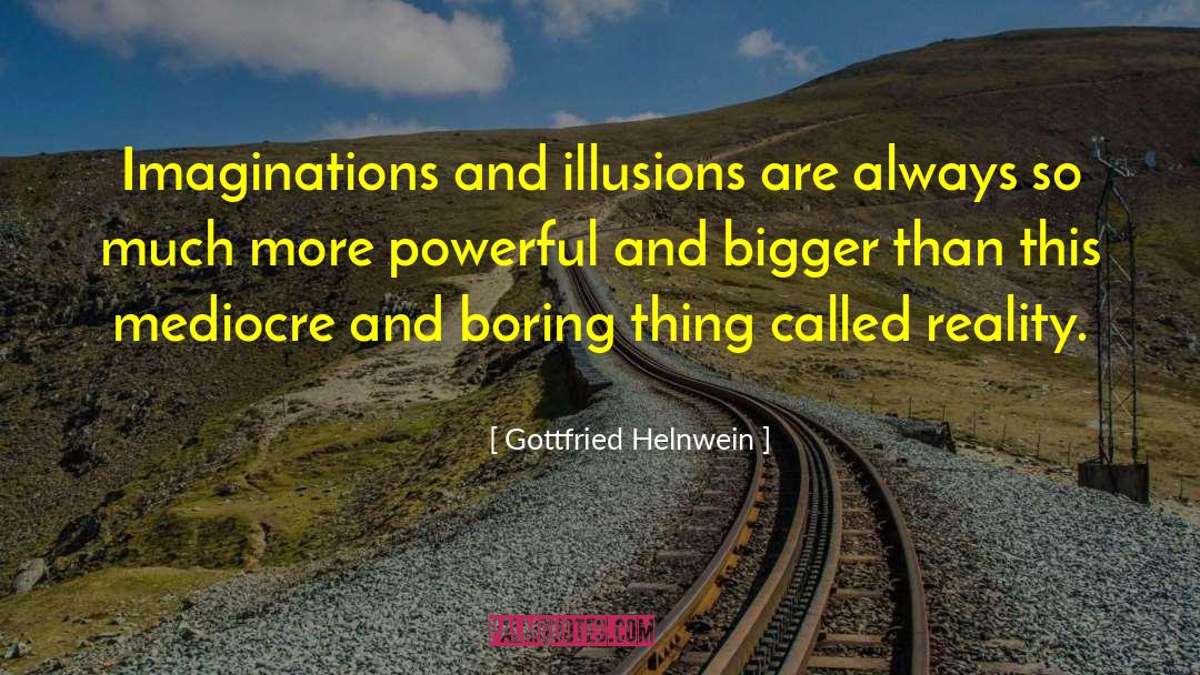 Gottfried Helnwein Quotes: Imaginations and illusions are always