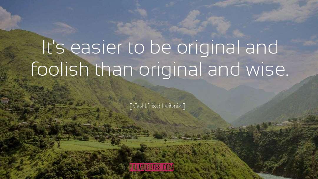 Gottfried Leibniz Quotes: It's easier to be original