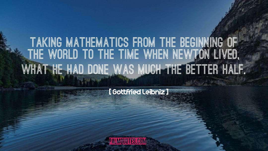 Gottfried Leibniz Quotes: Taking mathematics from the beginning