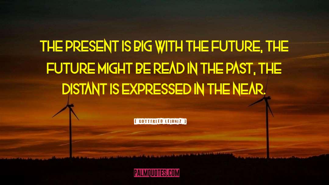 Gottfried Leibniz Quotes: The present is big with