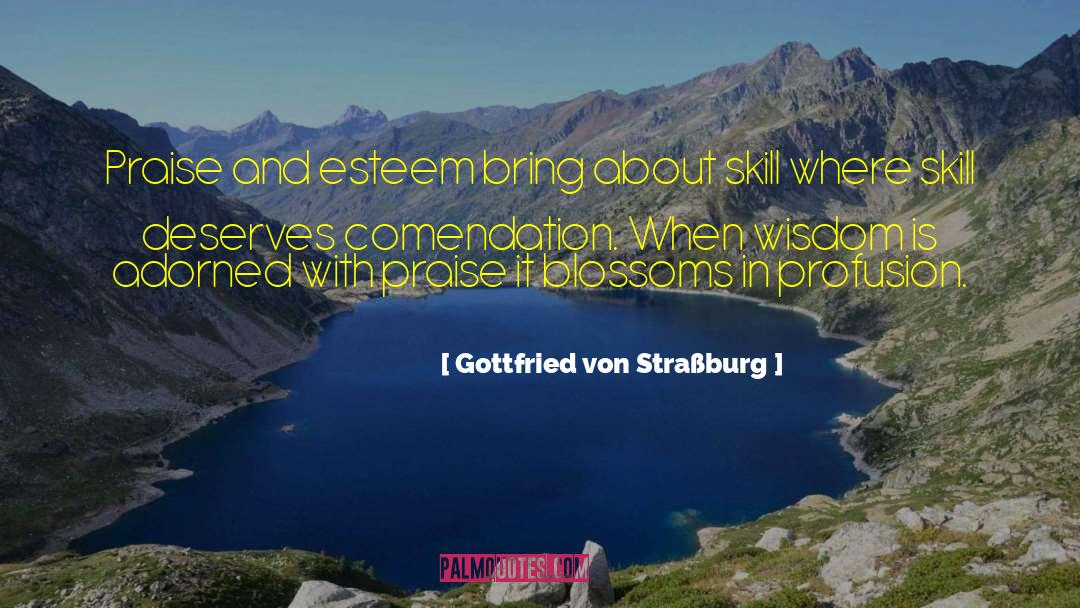 Gottfried Von Straßburg Quotes: Praise and esteem bring about