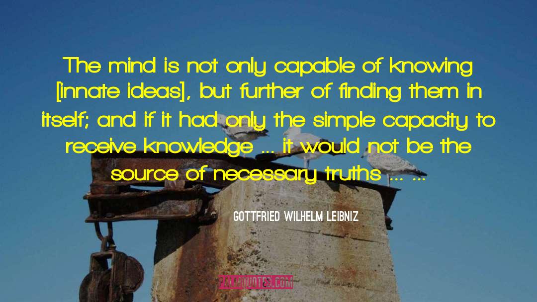 Gottfried Wilhelm Leibniz Quotes: The mind is not only