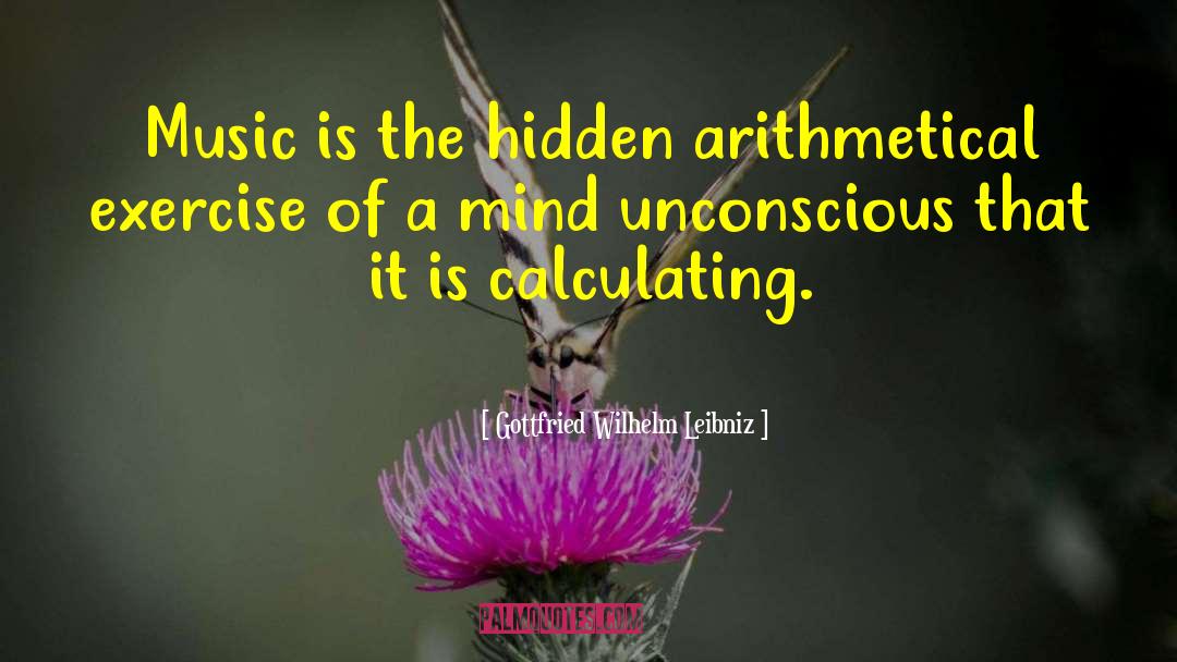 Gottfried Wilhelm Leibniz Quotes: Music is the hidden arithmetical