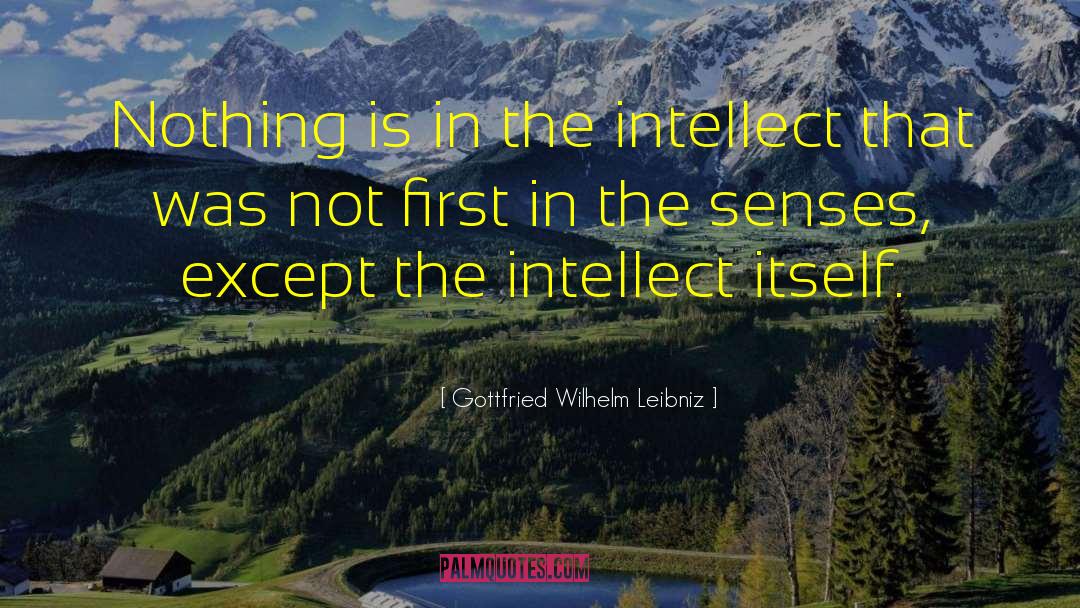 Gottfried Wilhelm Leibniz Quotes: Nothing is in the intellect