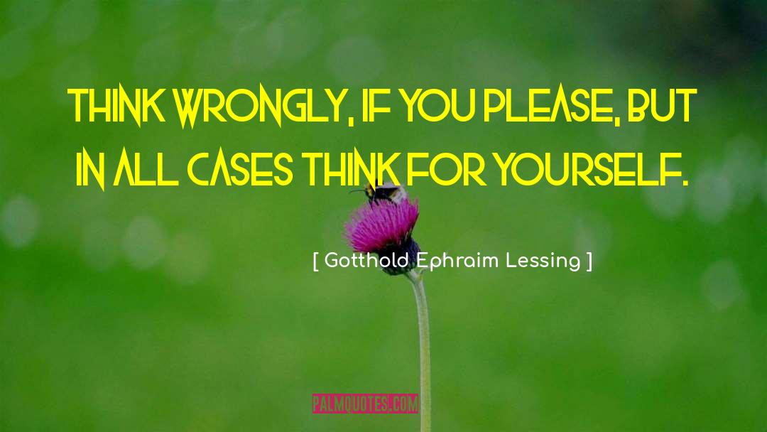 Gotthold Ephraim Lessing Quotes: Think wrongly, if you please,