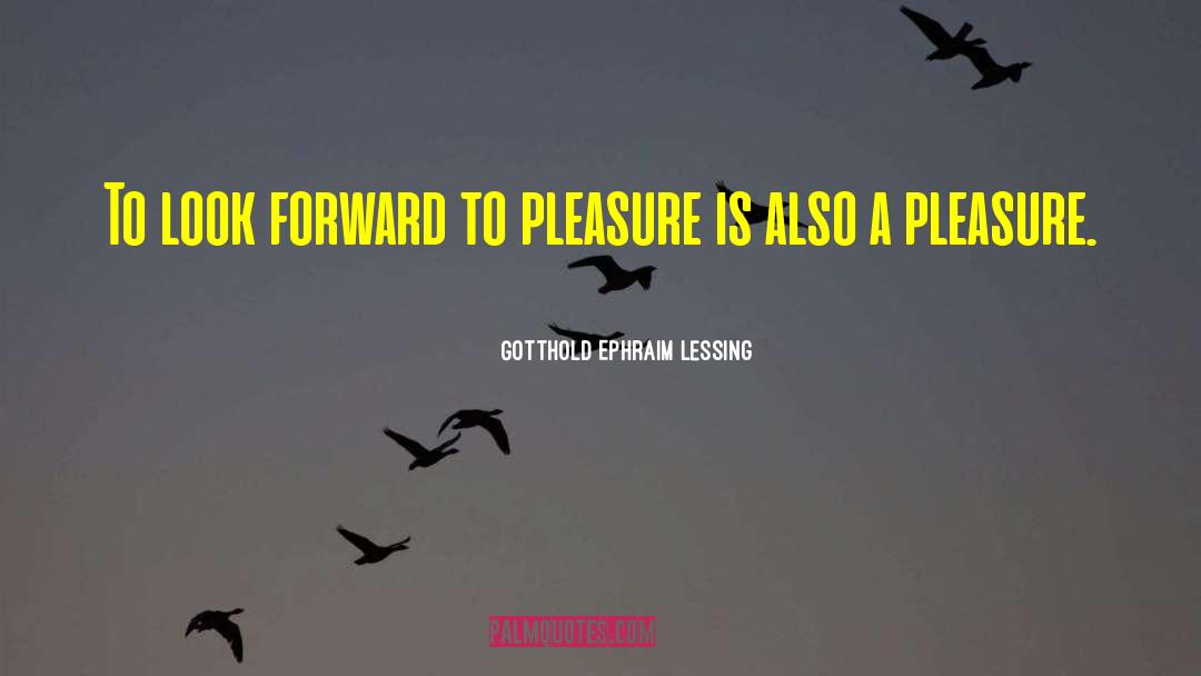 Gotthold Ephraim Lessing Quotes: To look forward to pleasure