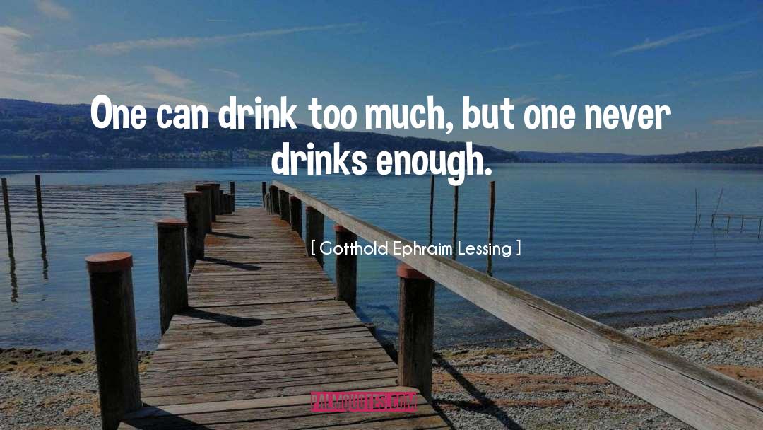 Gotthold Ephraim Lessing Quotes: One can drink too much,