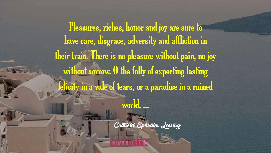 Gotthold Ephraim Lessing Quotes: Pleasures, riches, honor and joy