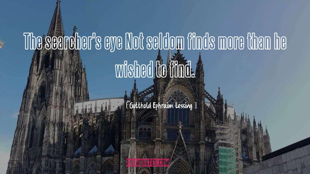Gotthold Ephraim Lessing Quotes: The searcher's eye Not seldom
