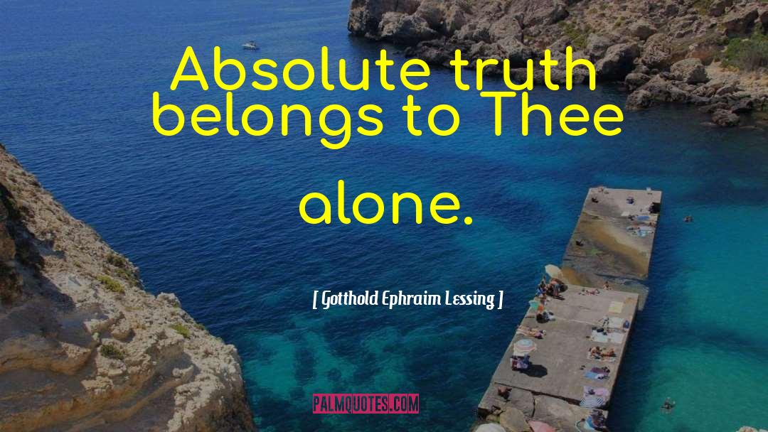 Gotthold Ephraim Lessing Quotes: Absolute truth belongs to Thee