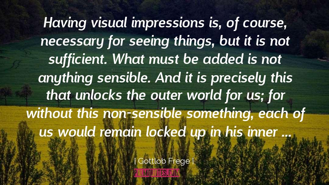 Gottlob Frege Quotes: Having visual impressions is, of