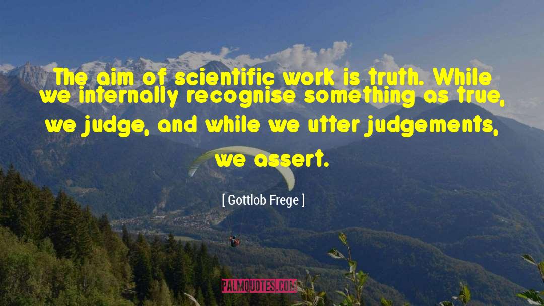 Gottlob Frege Quotes: The aim of scientific work
