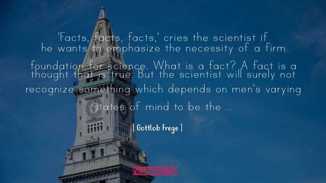 Gottlob Frege Quotes: 'Facts, facts, facts,' cries the