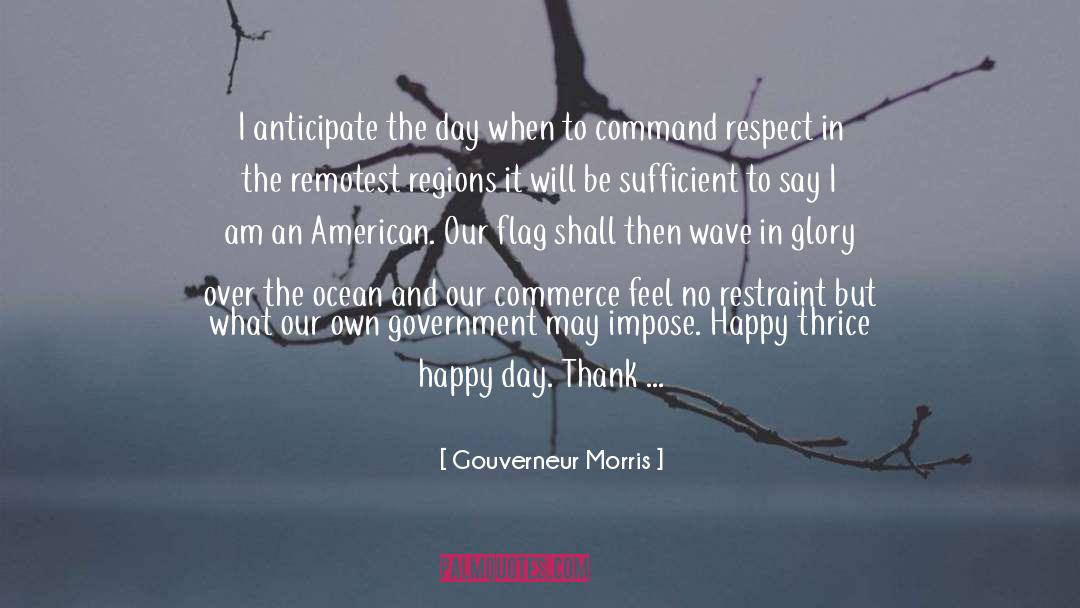 Gouverneur Morris Quotes: I anticipate the day when