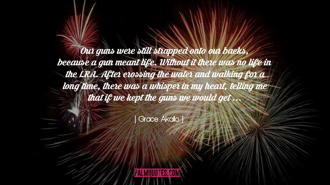 Grace Akallo Quotes: Our guns were still strapped