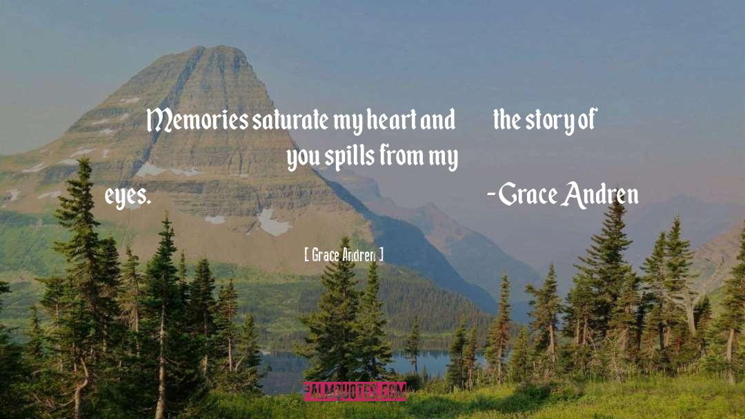 Grace Andren Quotes: Memories saturate my heart and<br