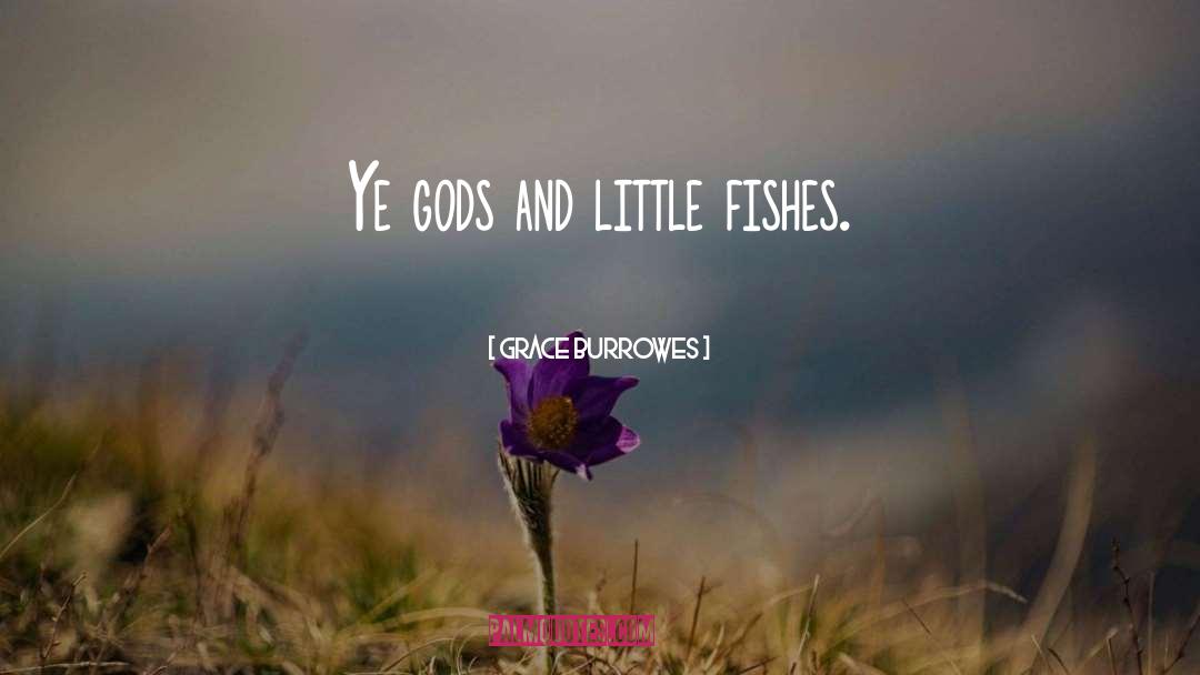 Grace Burrowes Quotes: Ye gods and little fishes.