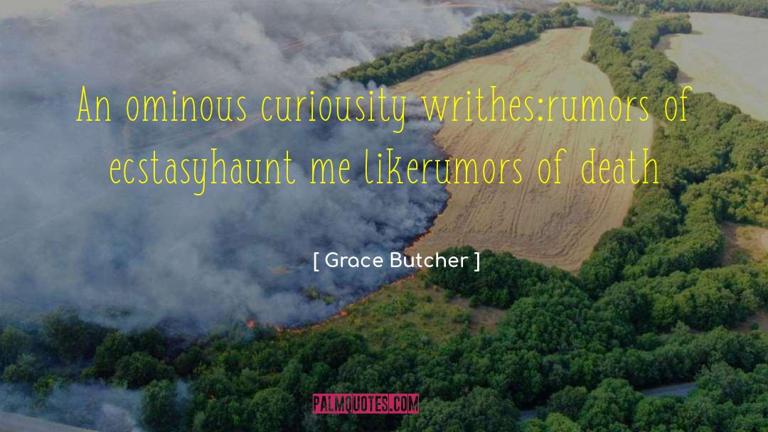 Grace Butcher Quotes: An ominous curiousity writhes:<br />rumors