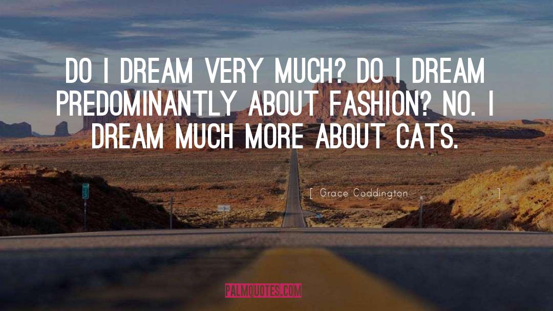 Grace Coddington Quotes: Do I dream very much?