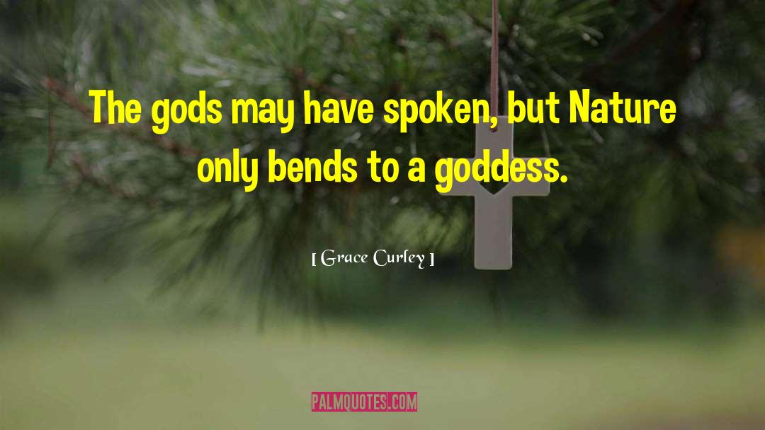 Grace Curley Quotes: The gods may have spoken,