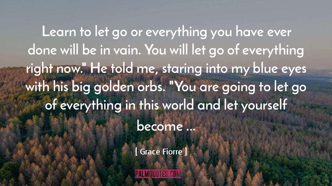Grace Fiorre Quotes: Learn to let go or