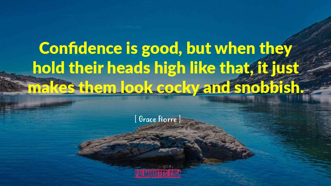 Grace Fiorre Quotes: Confidence is good, but when