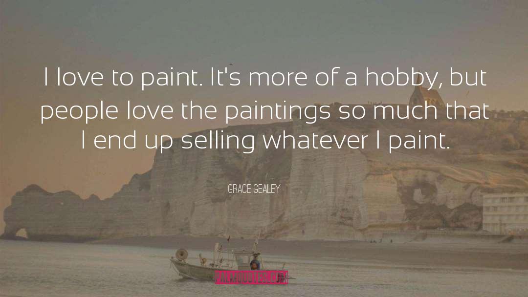 Grace Gealey Quotes: I love to paint. It's