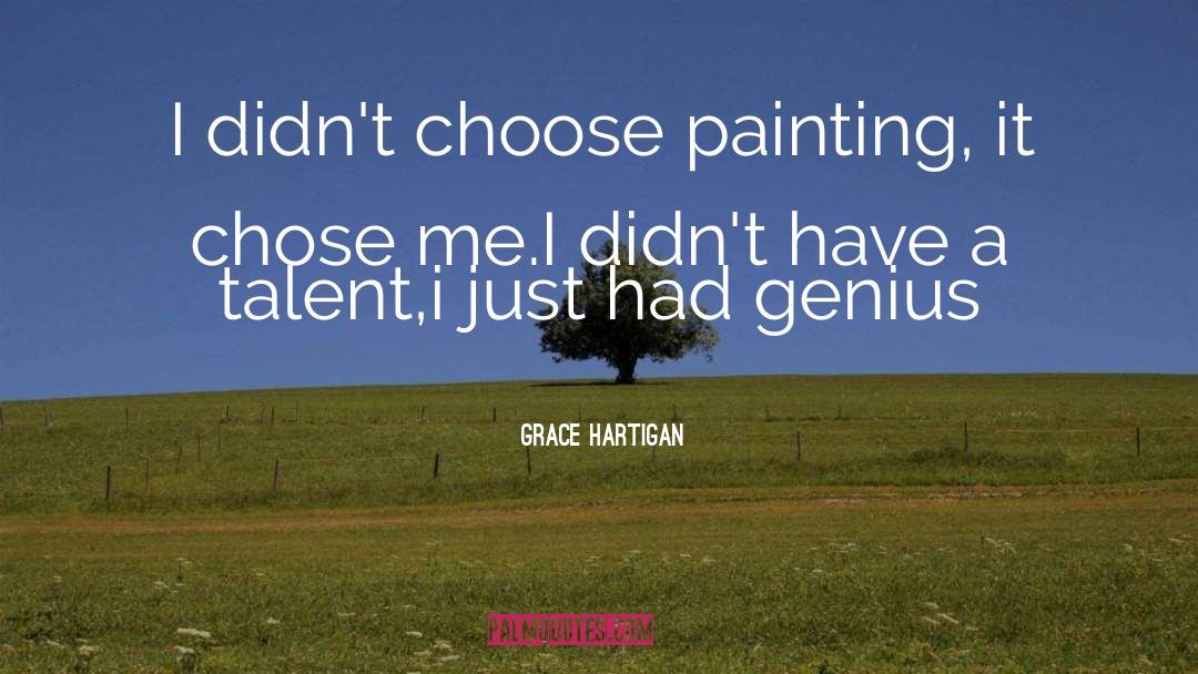 Grace Hartigan Quotes: I didn't choose painting, it